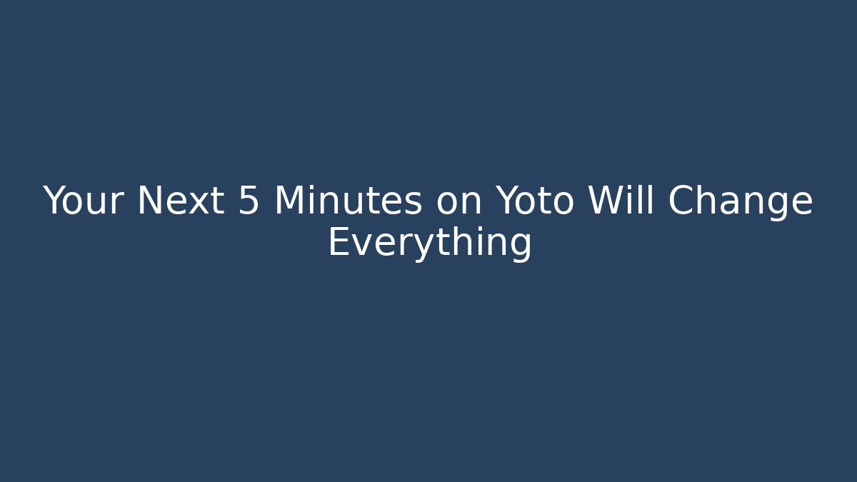 Your Next 5 Minutes on Yoto Will Change Everything
