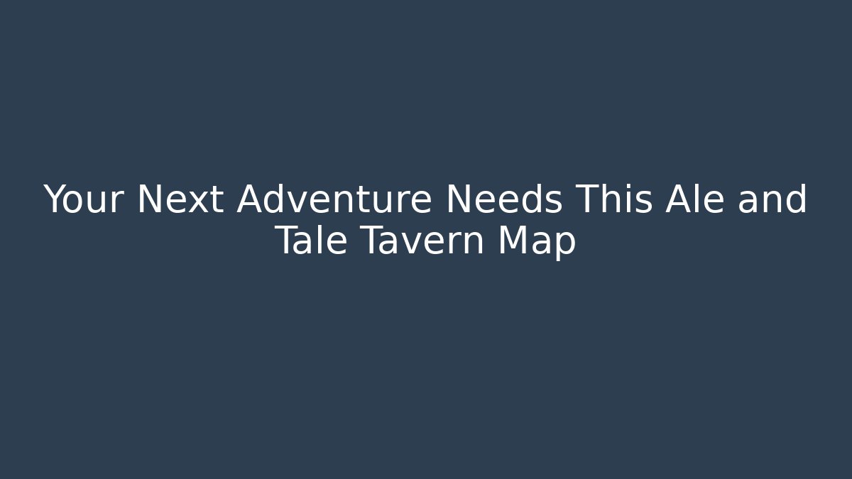 Your Next Adventure Needs This Ale and Tale Tavern Map