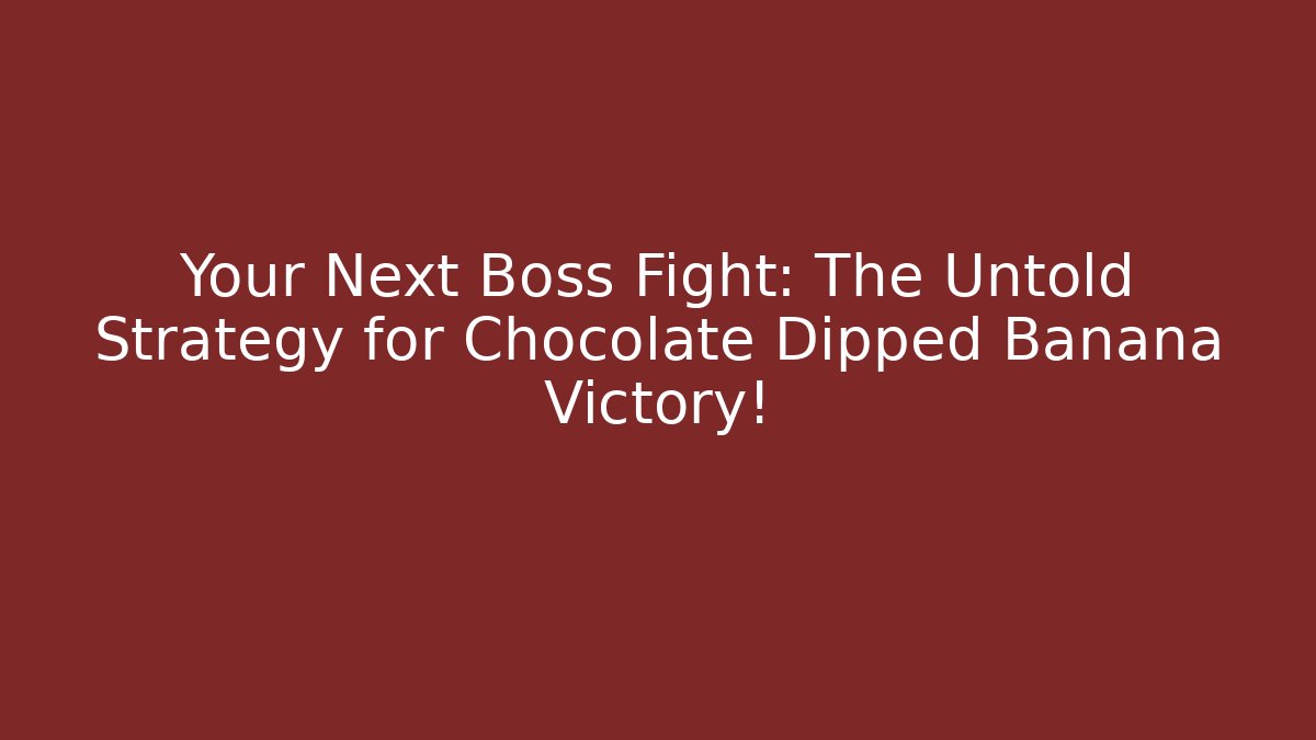 Your Next Boss Fight: The Untold Strategy for Chocolate Dipped Banana Victory!