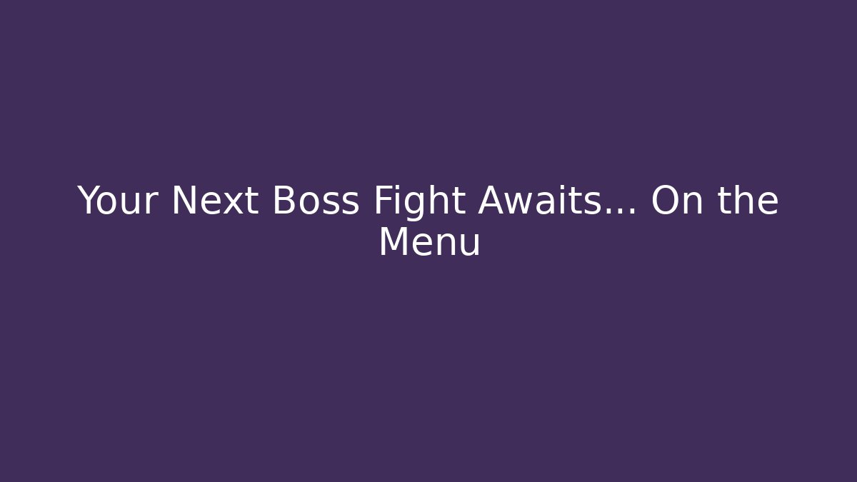 Your Next Boss Fight Awaits… On the Menu