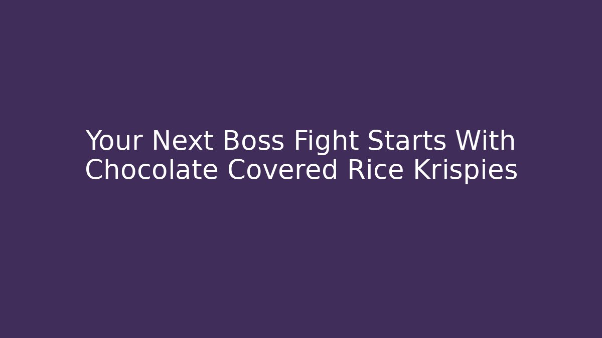 Your Next Boss Fight Starts With Chocolate Covered Rice Krispies