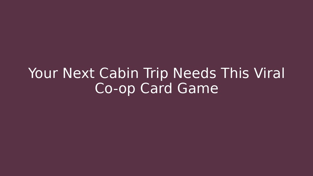 Your Next Cabin Trip Needs This Viral Co-op Card Game
