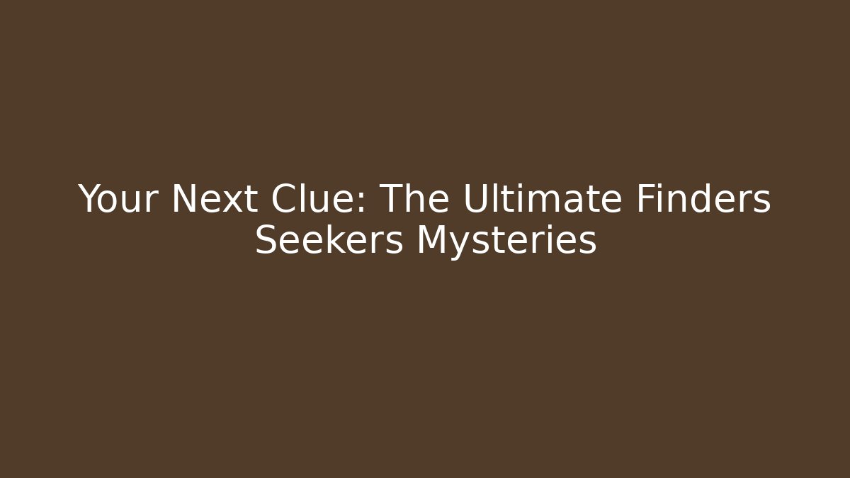 Your Next Clue: The Ultimate Finders Seekers Mysteries