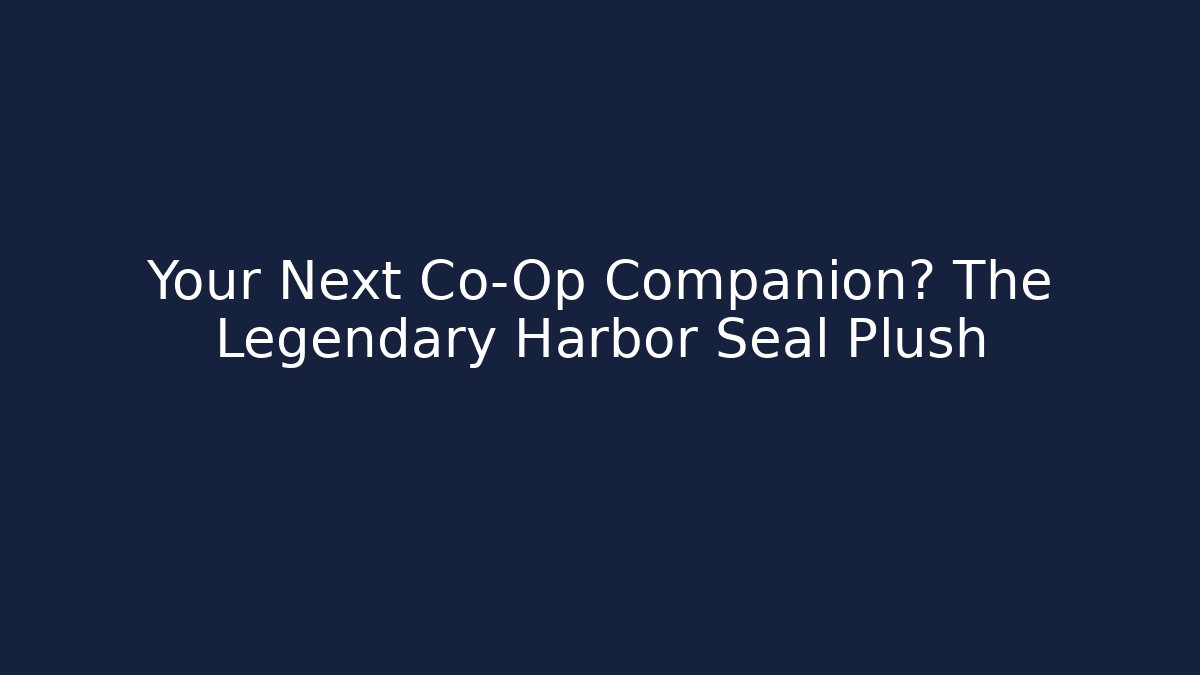 Your Next Co-Op Companion? The Legendary Harbor Seal Plush