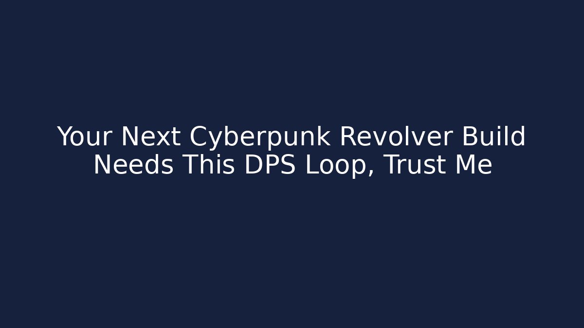 Your Next Cyberpunk Revolver Build Needs This DPS Loop, Trust Me - Create More Assets
