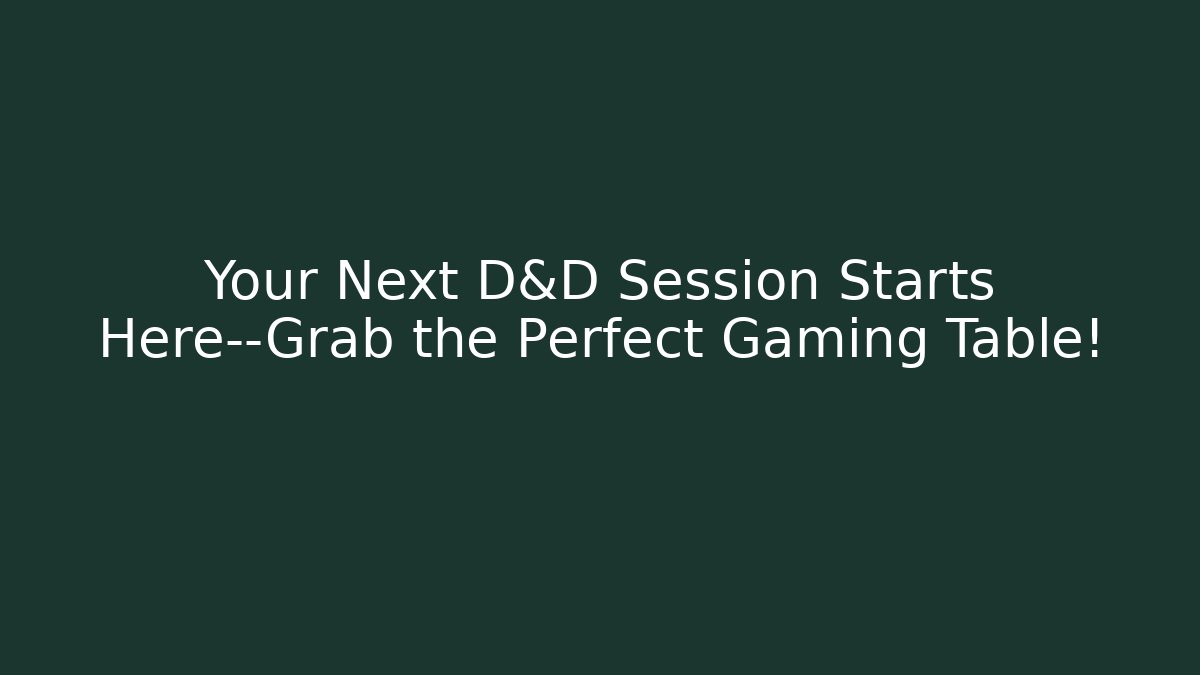 Your Next D&D Session Starts Here—Grab the Perfect Gaming Table!