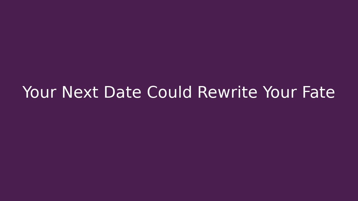Your Next Date Could Rewrite Your Fate - Create More Assets