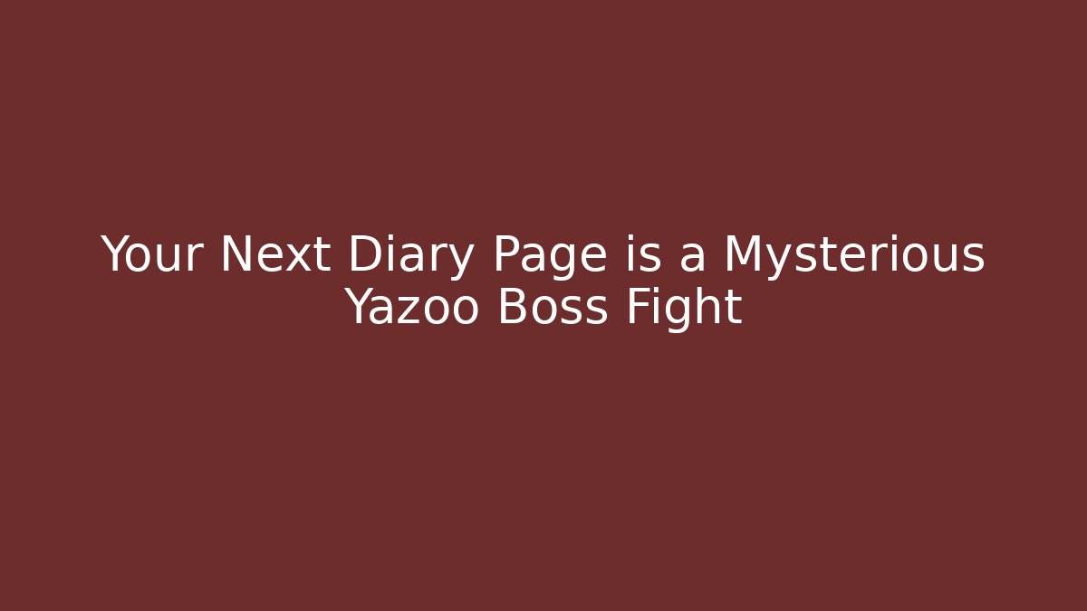 Your Next Diary Page is a Mysterious Yazoo Boss Fight