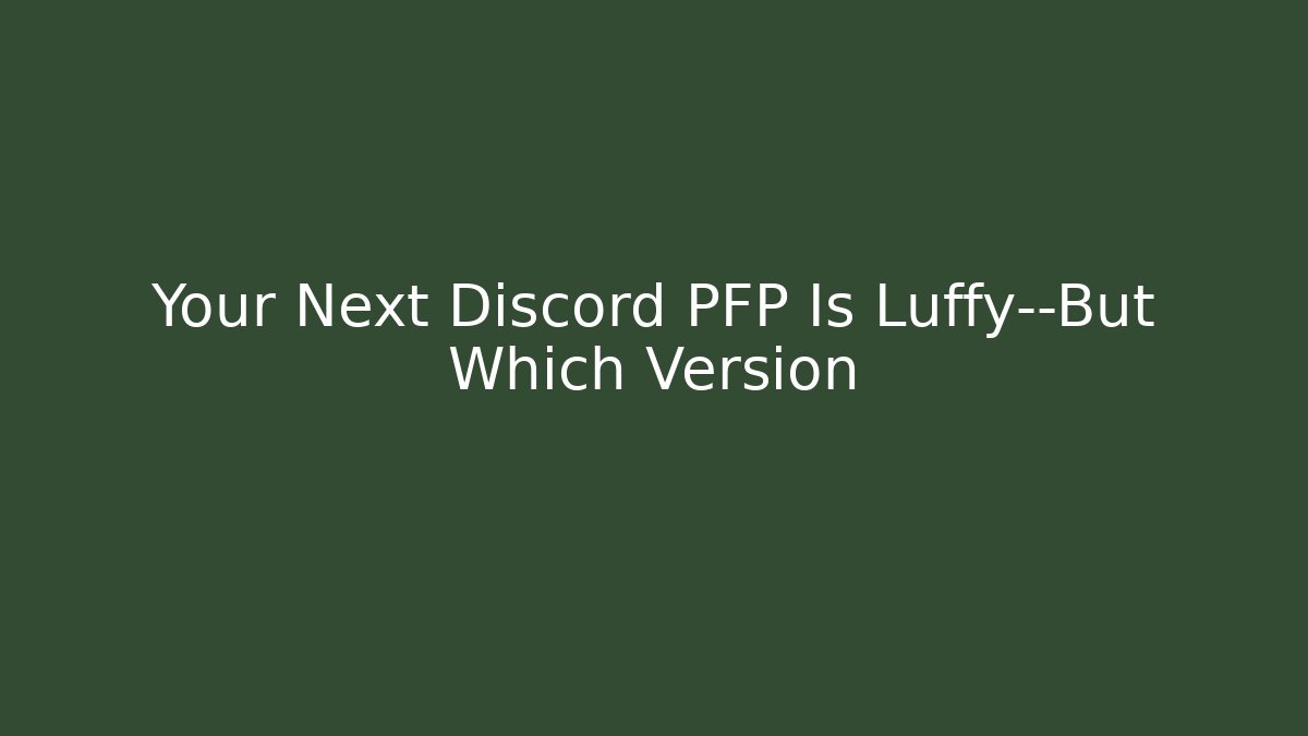 Your Next Discord PFP Is Luffy—But Which Version