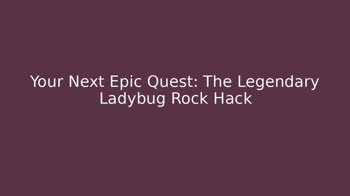 Your Next Epic Quest: The Legendary Ladybug Rock Hack