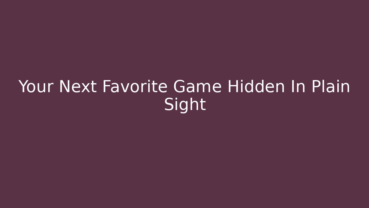Your Next Favorite Game Hidden In Plain Sight