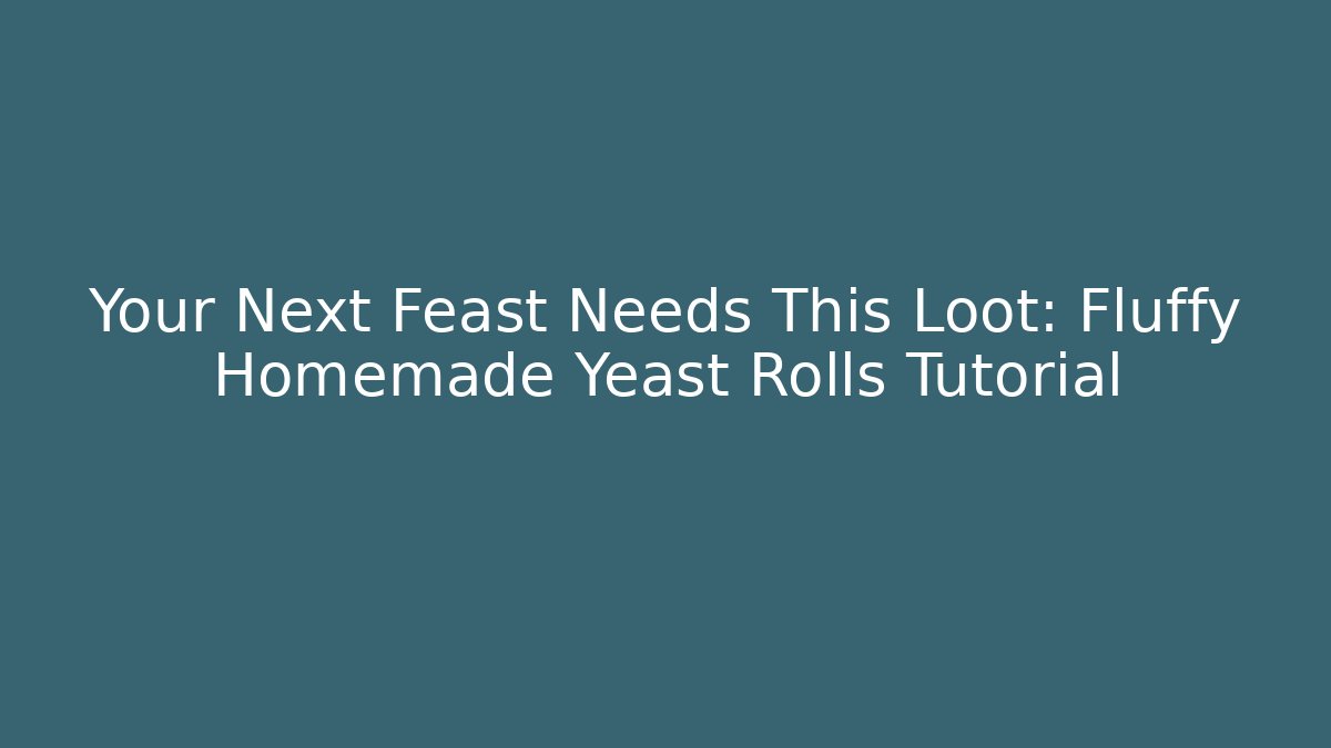 Your Next Feast Needs This Loot: Fluffy Homemade Yeast Rolls Tutorial - Create More Assets