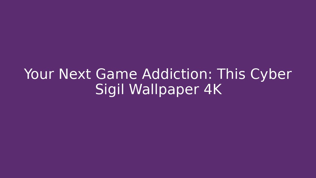 Your Next Game Addiction: This Cyber Sigil Wallpaper 4K
