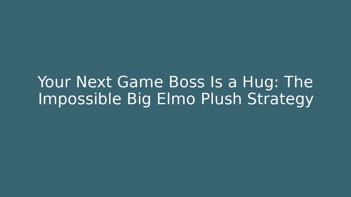 Your Next Game Boss Is a Hug: The Impossible Big Elmo Plush Strategy