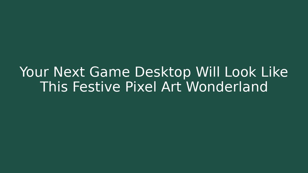 Your Next Game Desktop Will Look Like This Festive Pixel Art Wonderland