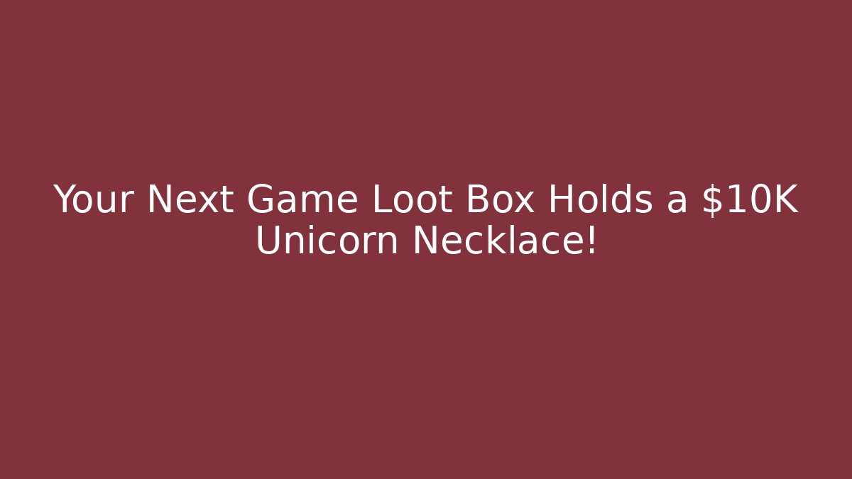Your Next Game Loot Box Holds a $10K Unicorn Necklace!