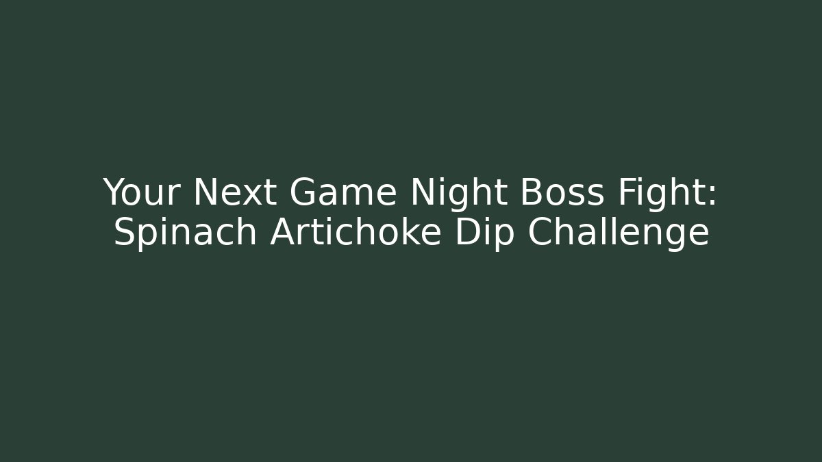 Your Next Game Night Boss Fight: Spinach Artichoke Dip Challenge