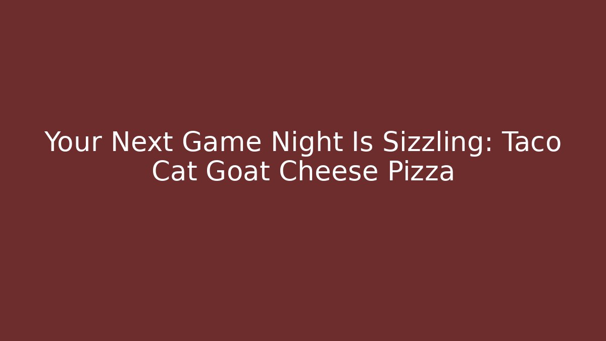 Your Next Game Night Is Sizzling: Taco Cat Goat Cheese Pizza