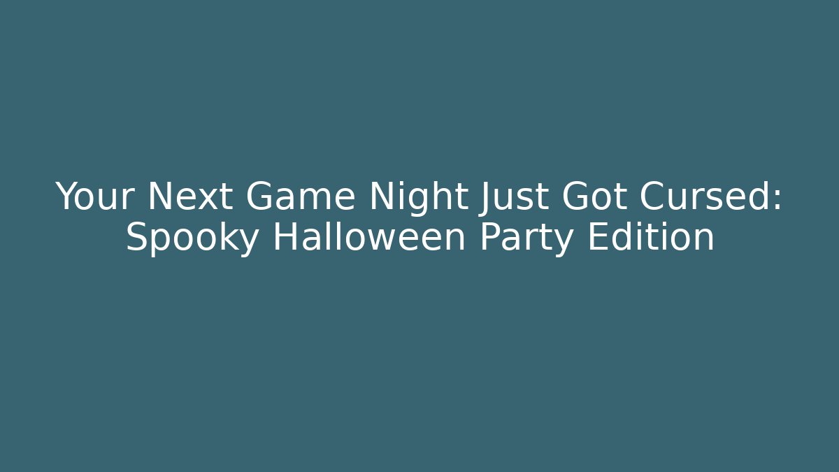 Your Next Game Night Just Got Cursed: Spooky Halloween Party Edition