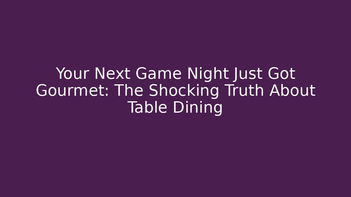 Your Next Game Night Just Got Gourmet: The Shocking Truth About Table Dining