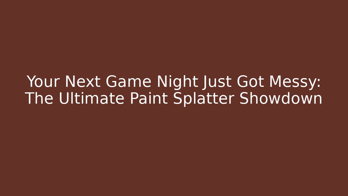 Your Next Game Night Just Got Messy: The Ultimate Paint Splatter Showdown