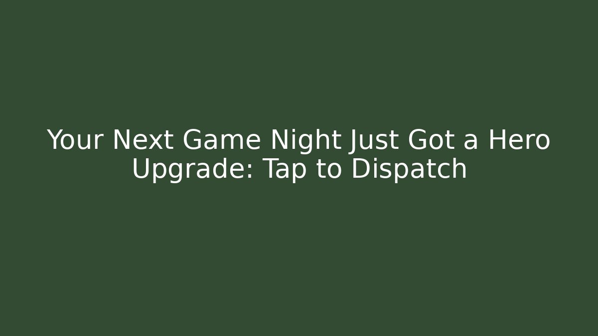Your Next Game Night Just Got a Hero Upgrade: Tap to Dispatch