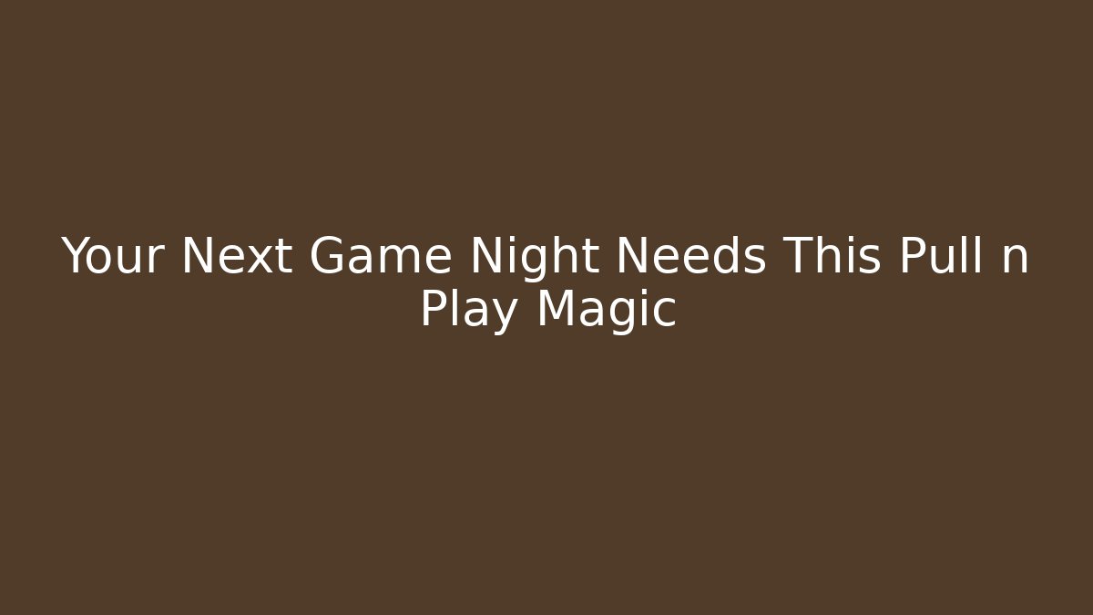 Your Next Game Night Needs This Pull n Play Magic