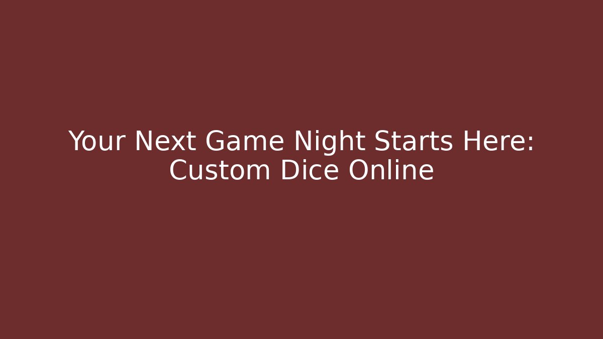 Your Next Game Night Starts Here: Custom Dice Online