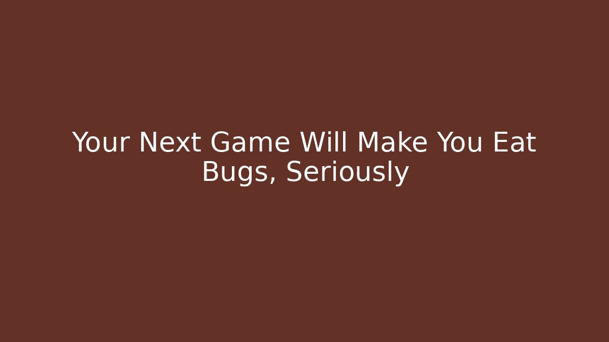 Your Next Game Will Make You Eat Bugs, Seriously - Create More Assets
