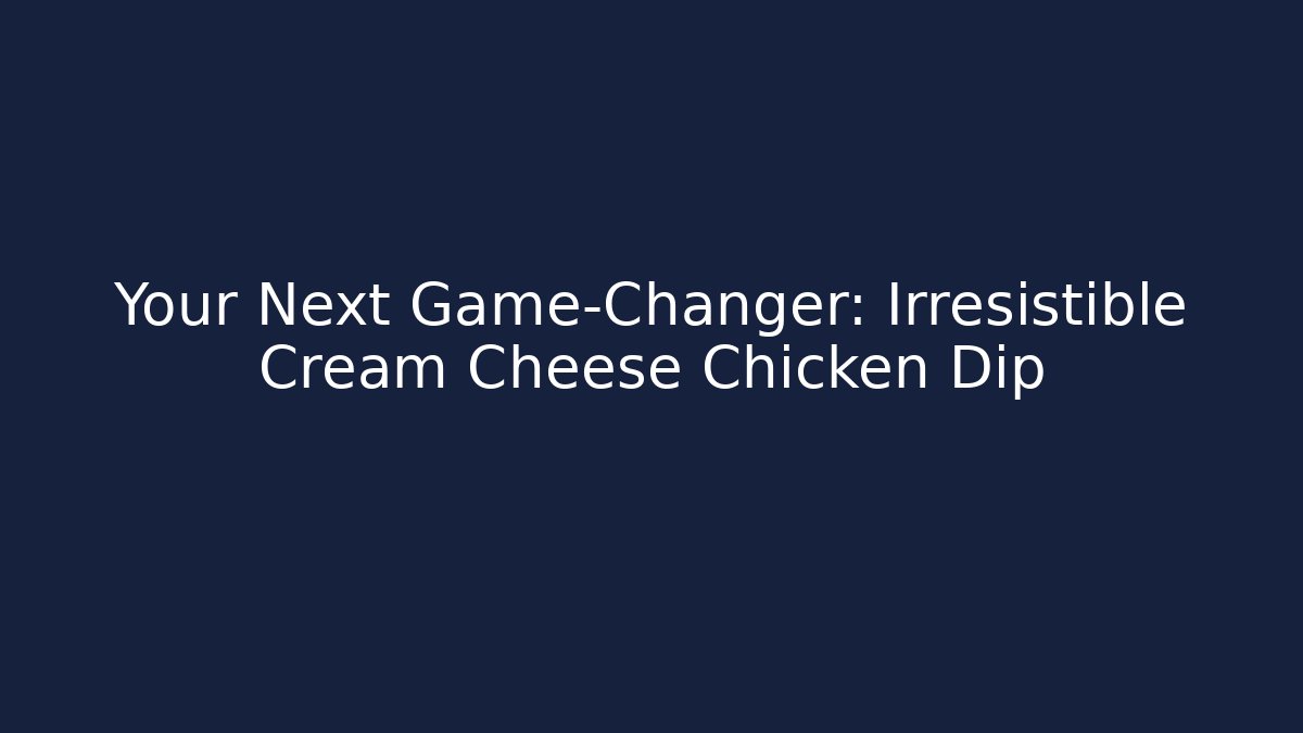 Your Next Game-Changer: Irresistible Cream Cheese Chicken Dip