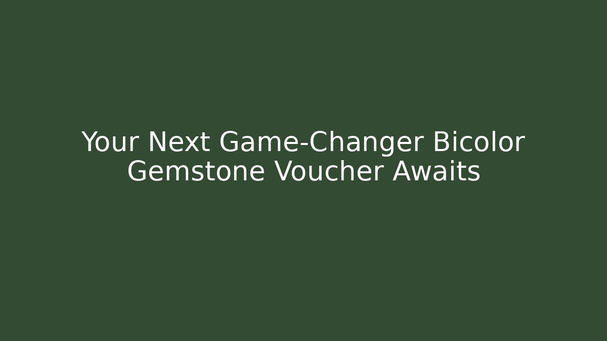 Your Next Game-Changer Bicolor Gemstone Voucher Awaits