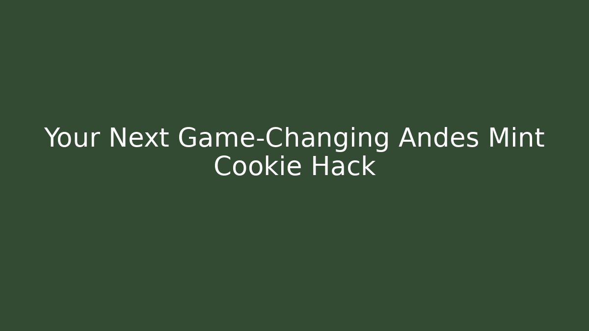Your Next Game-Changing Andes Mint Cookie Hack - Create More Assets