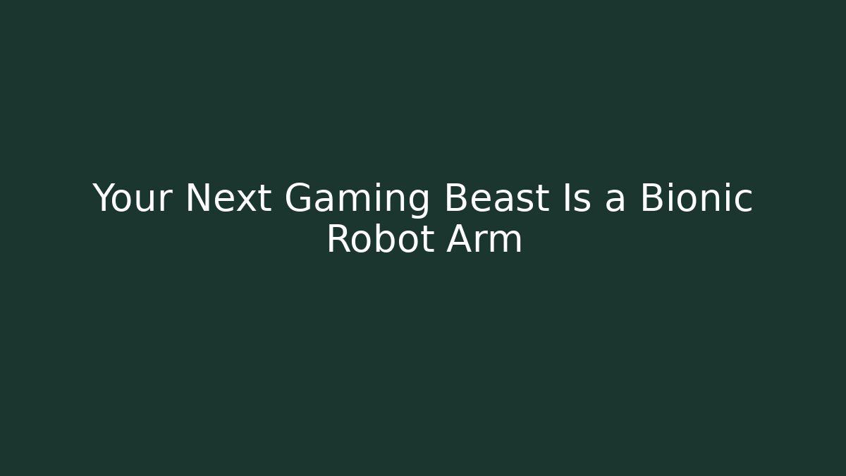 Your Next Gaming Beast Is a Bionic Robot Arm - Create More Assets