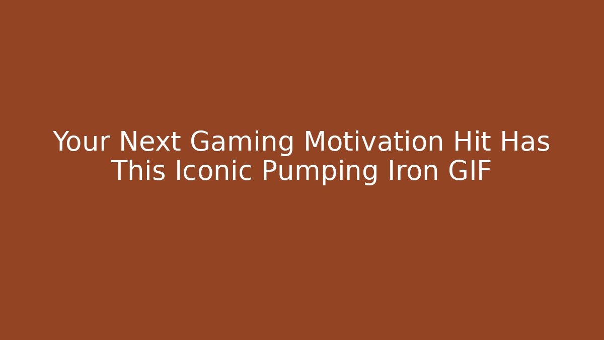Your Next Gaming Motivation Hit Has This Iconic Pumping Iron GIF
