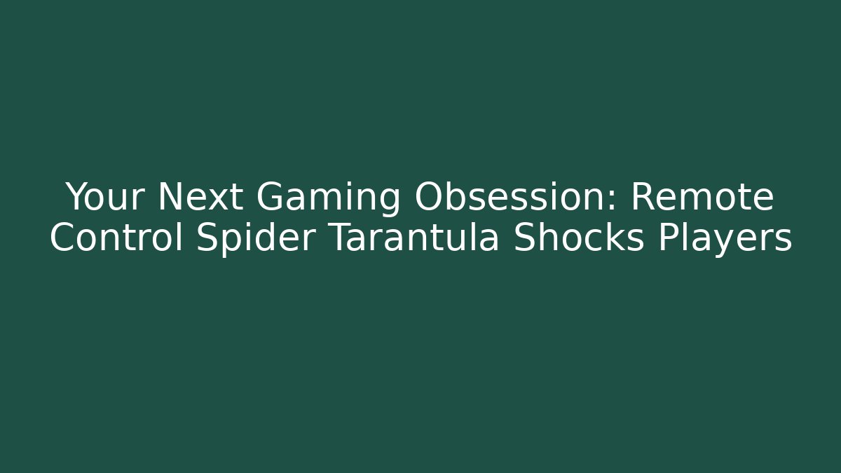 Your Next Gaming Obsession: Remote Control Spider Tarantula Shocks Players - Create More Assets