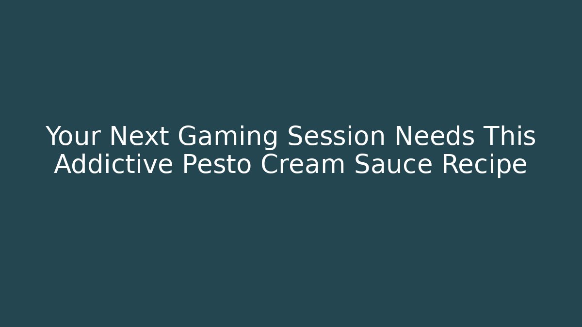 Your Next Gaming Session Needs This Addictive Pesto Cream Sauce Recipe