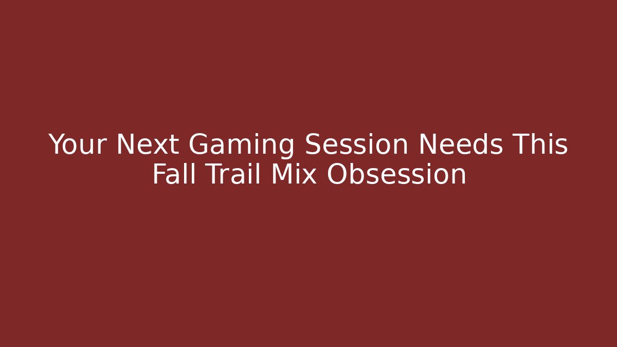 Your Next Gaming Session Needs This Fall Trail Mix Obsession