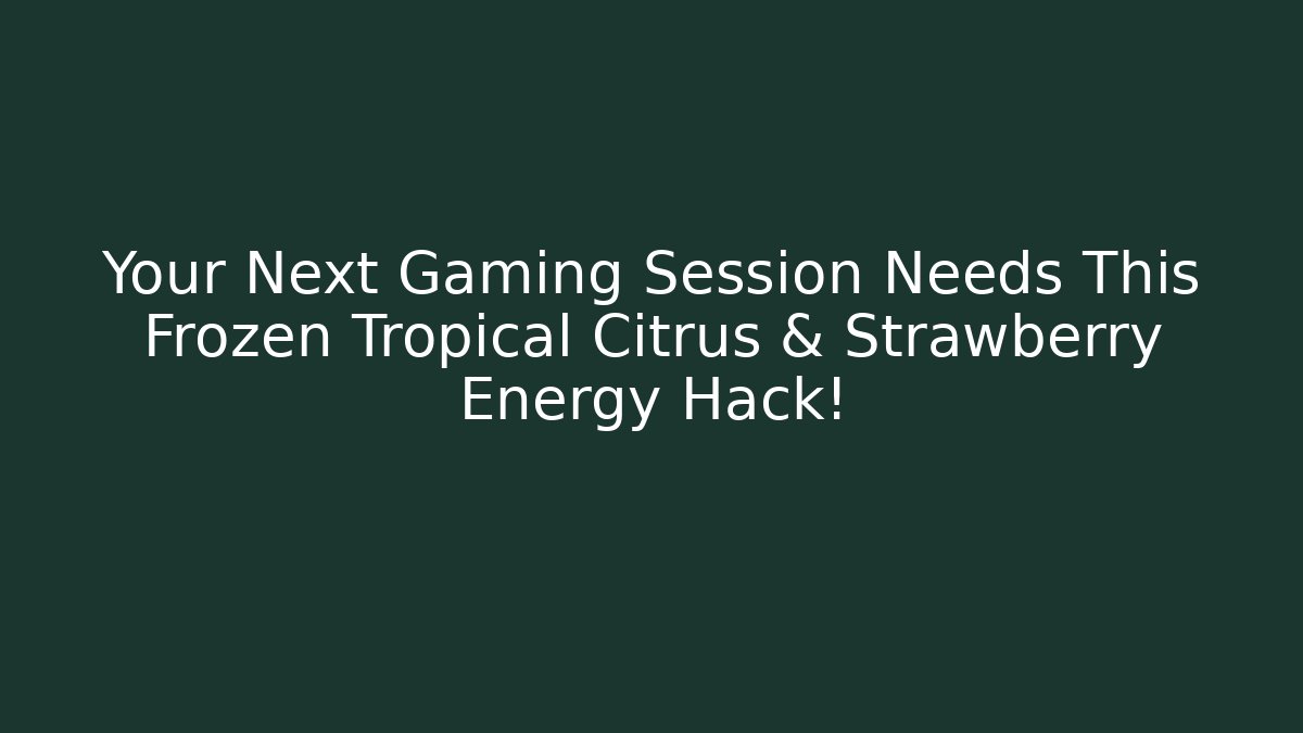 Your Next Gaming Session Needs This Frozen Tropical Citrus & Strawberry Energy Hack!