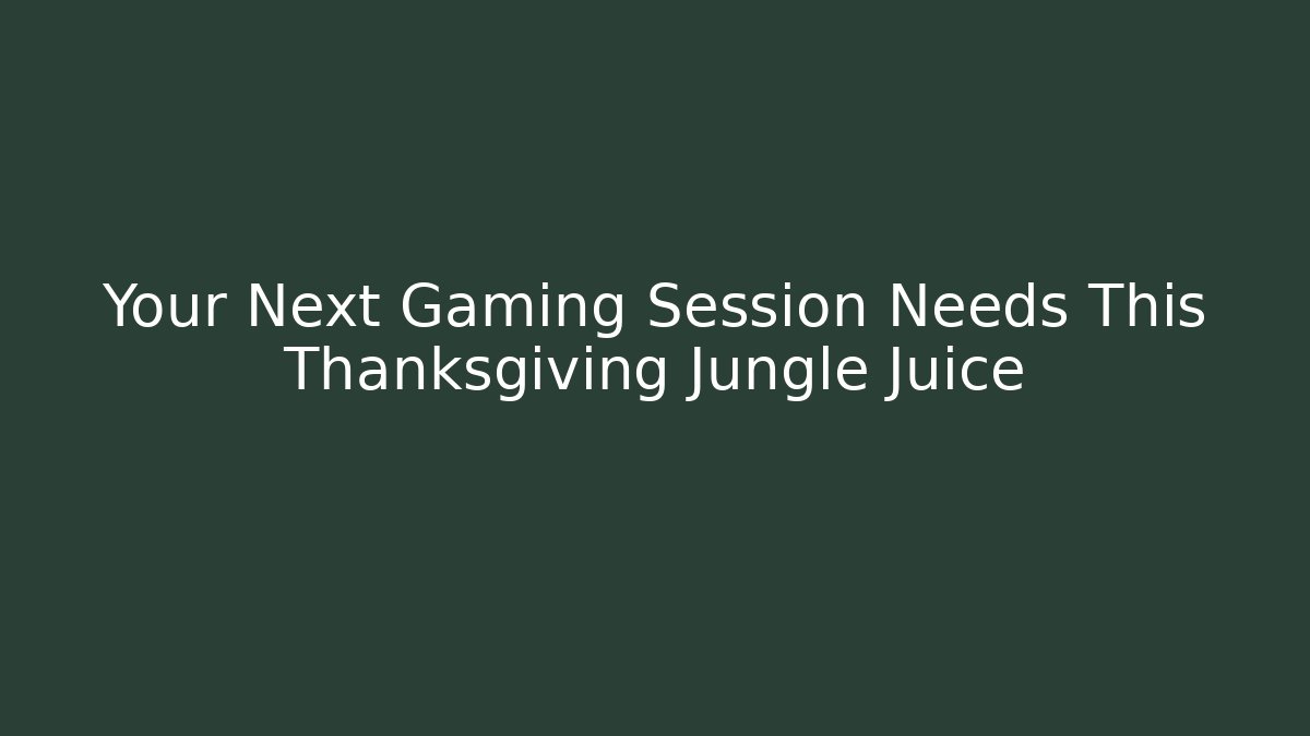 Your Next Gaming Session Needs This Thanksgiving Jungle Juice
