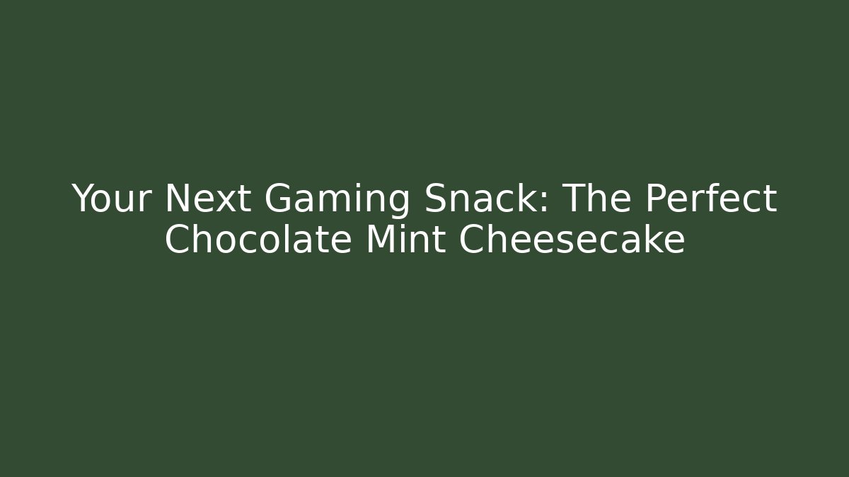 Your Next Gaming Snack: The Perfect Chocolate Mint Cheesecake
