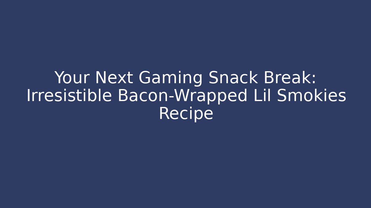 Your Next Gaming Snack Break: Irresistible Bacon-Wrapped Lil Smokies Recipe