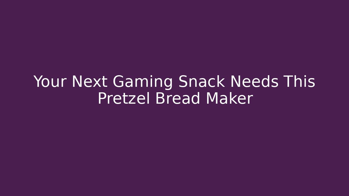 Your Next Gaming Snack Needs This Pretzel Bread Maker - Create More Assets