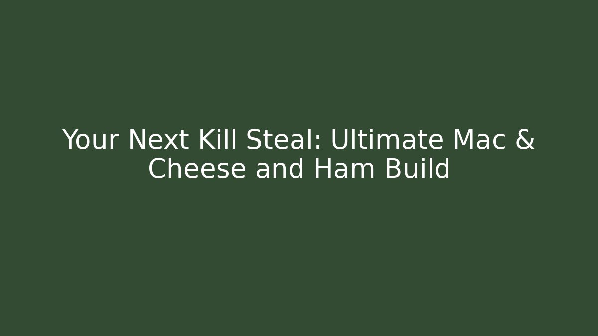 Your Next Kill Steal: Ultimate Mac & Cheese and Ham Build
