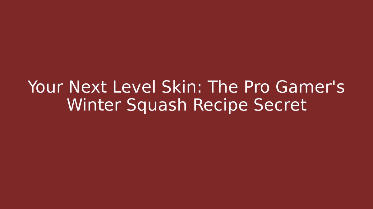 Your Next Level Skin: The Pro Gamer's Winter Squash Recipe Secret
