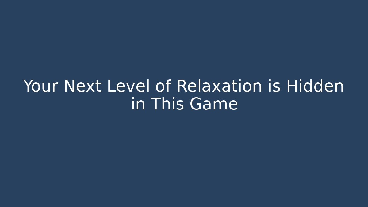 Your Next Level of Relaxation is Hidden in This Game