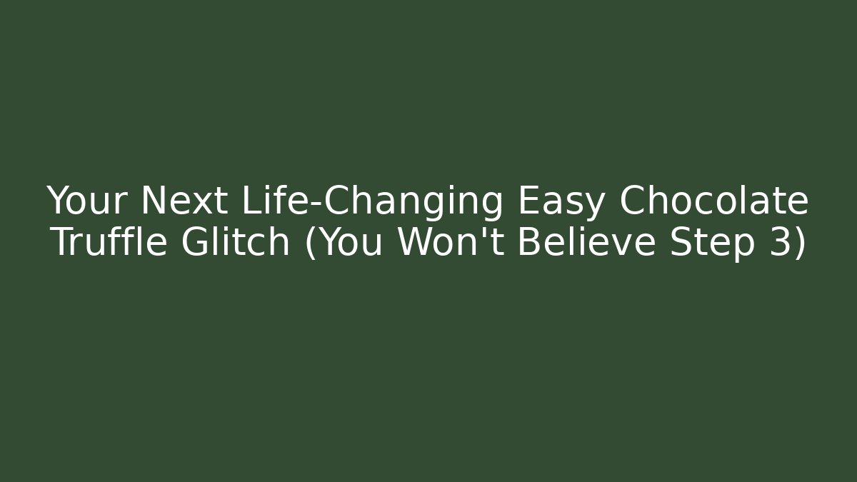 Your Next Life-Changing Easy Chocolate Truffle Glitch (You Won't Believe Step 3)