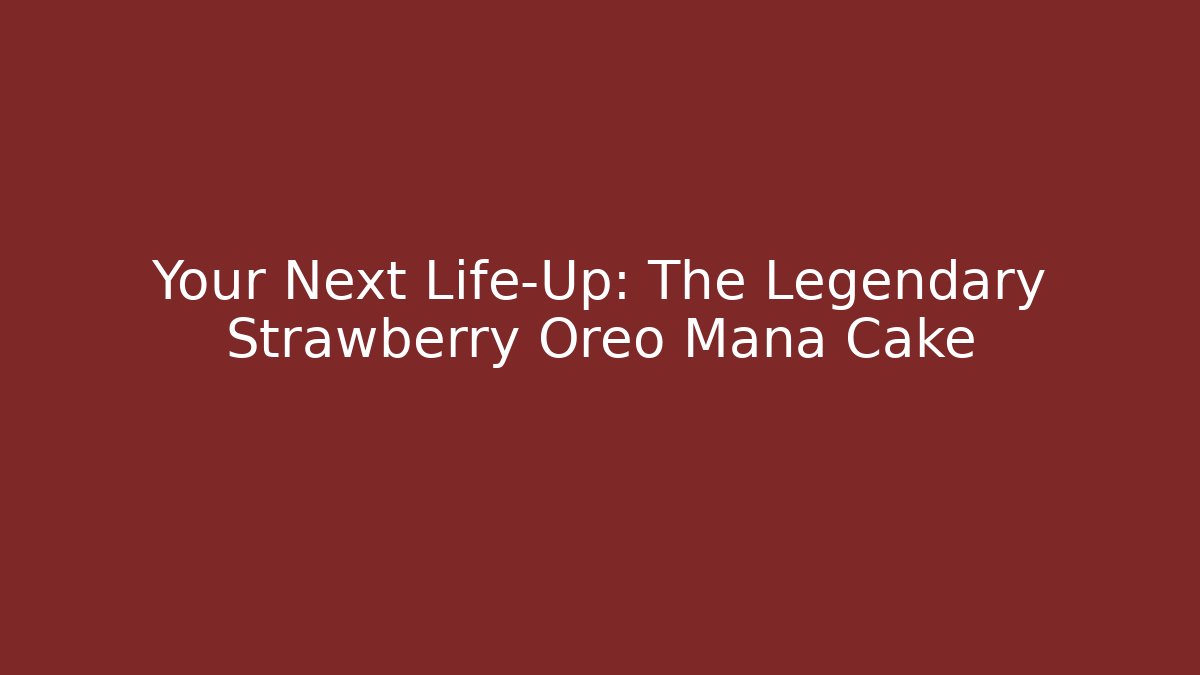 Your Next Life-Up: The Legendary Strawberry Oreo Mana Cake