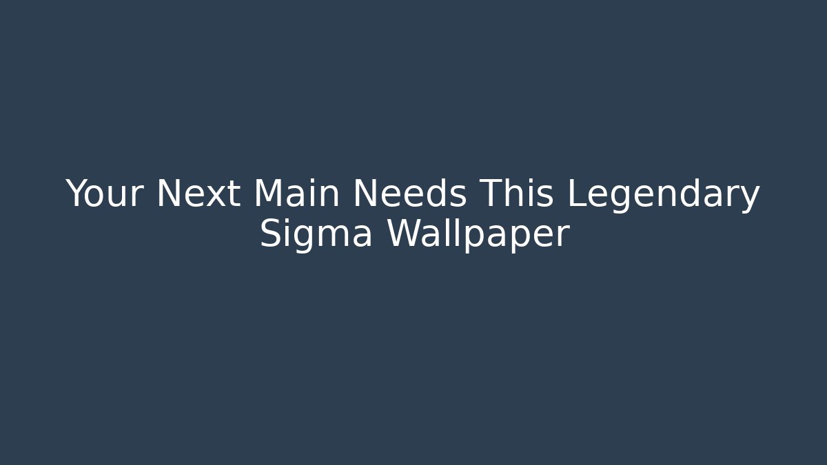 Your Next Main Needs This Legendary Sigma Wallpaper - Create More Assets