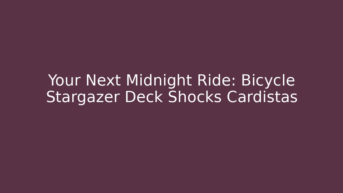 Your Next Midnight Ride: Bicycle Stargazer Deck Shocks Cardistas