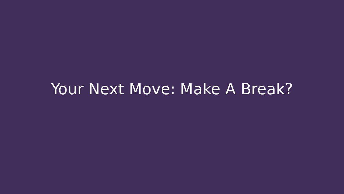 Your Next Move: Make A Break? - Create More Assets